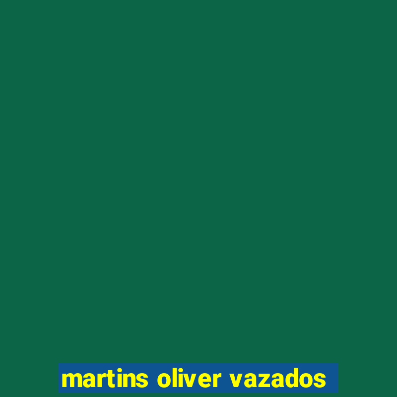 martins oliver vazados